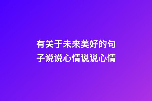 有关于未来美好的句子说说心情说说心情