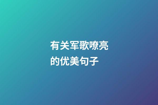 有关军歌嘹亮的优美句子