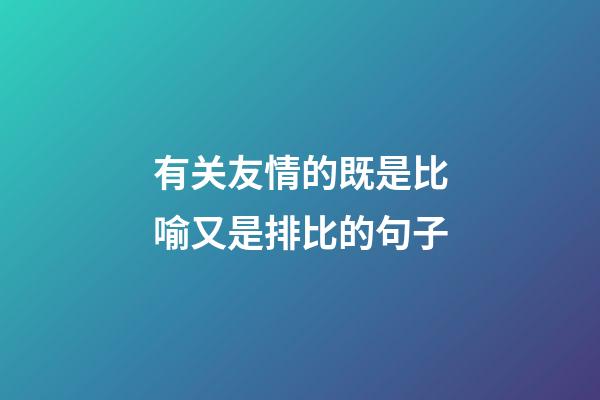 有关友情的既是比喻又是排比的句子