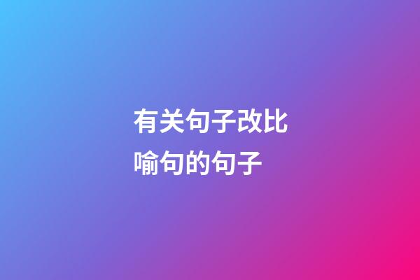 有关句子改比喻句的句子