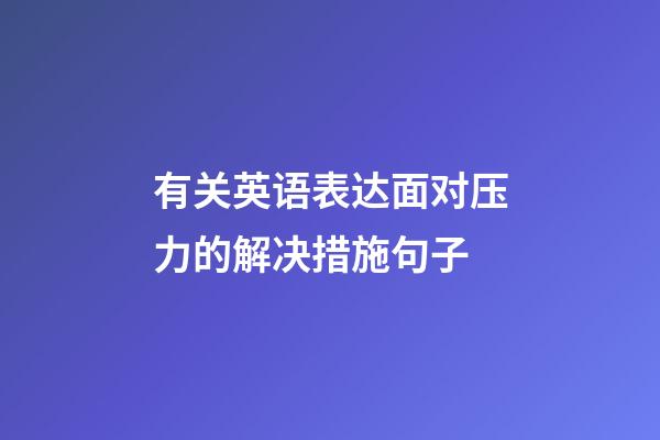 有关英语表达面对压力的解决措施句子