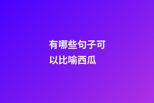 有哪些句子可以比喻西瓜