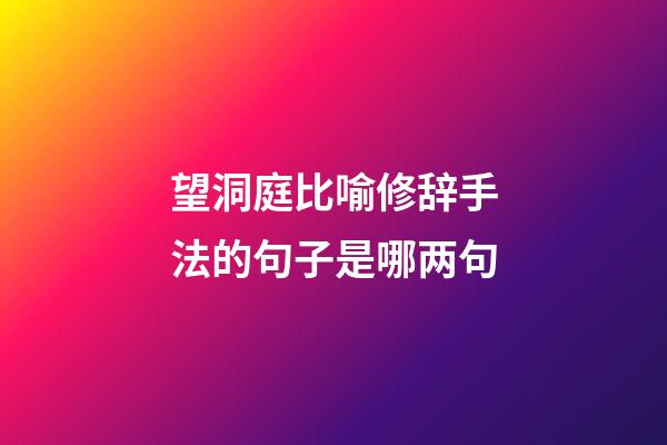 望洞庭比喻修辞手法的句子是哪两句