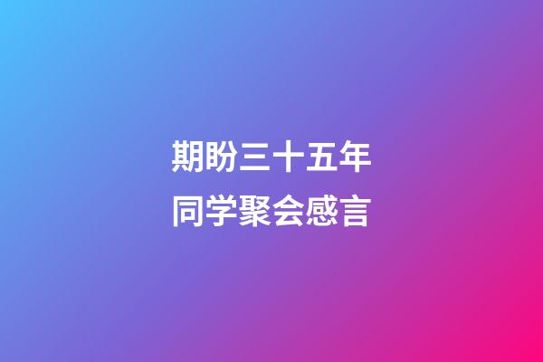 期盼三十五年同学聚会感言