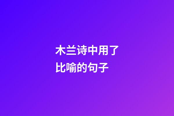 木兰诗中用了比喻的句子