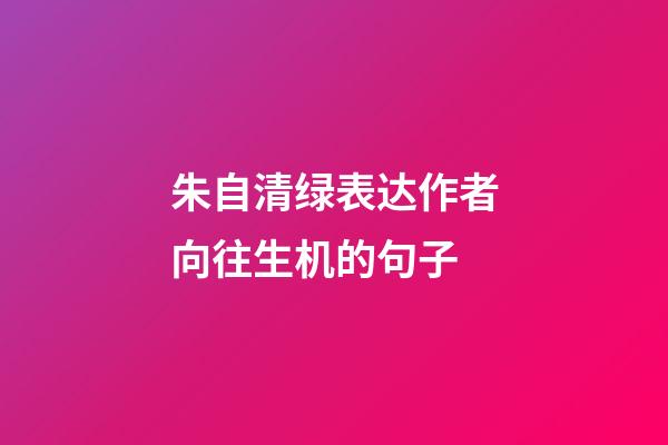 朱自清绿表达作者向往生机的句子