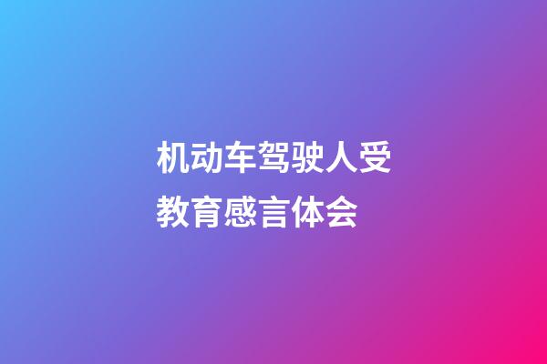 机动车驾驶人受教育感言体会