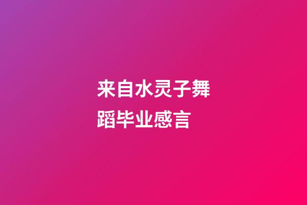 来自水灵子舞蹈毕业感言