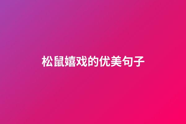 松鼠嬉戏的优美句子