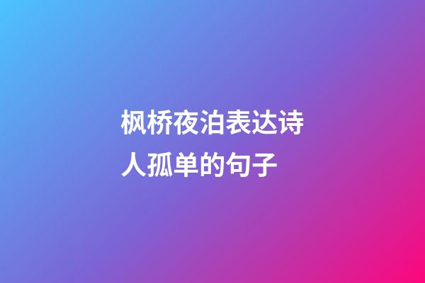 枫桥夜泊表达诗人孤单的句子