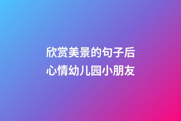 欣赏美景的句子后心情幼儿园小朋友