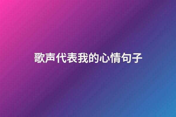 歌声代表我的心情句子