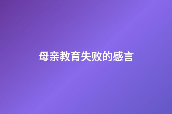 母亲教育失败的感言