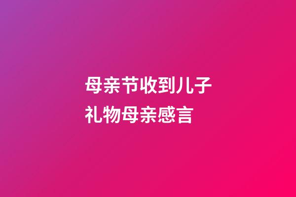 母亲节收到儿子礼物母亲感言