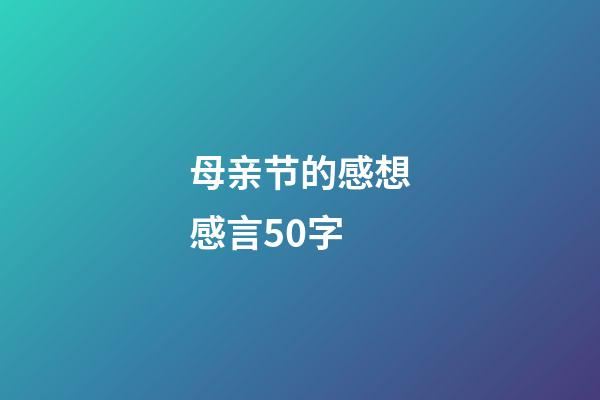 母亲节的感想感言50字