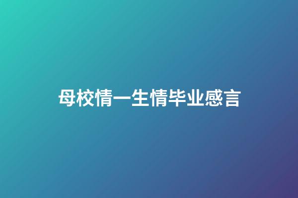 母校情一生情毕业感言