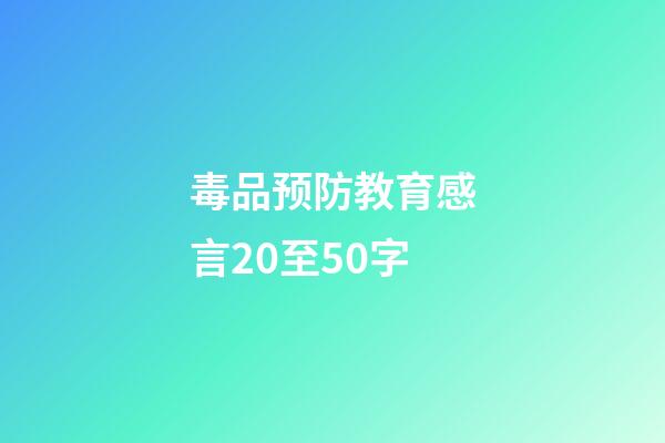 毒品预防教育感言20至50字