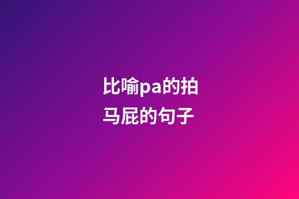 比喻pa的拍马屁的句子