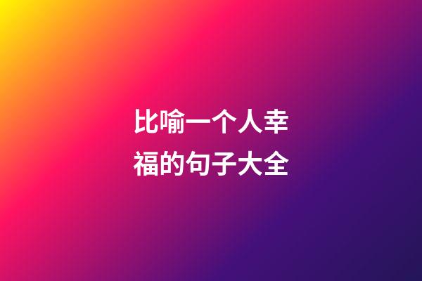 比喻一个人幸福的句子大全