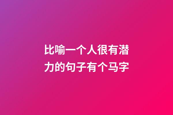 比喻一个人很有潜力的句子有个马字