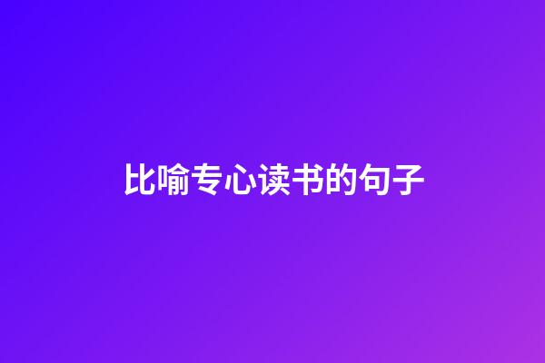 比喻专心读书的句子