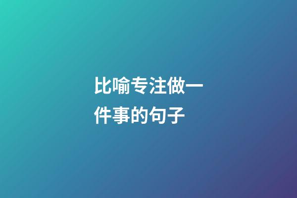 比喻专注做一件事的句子