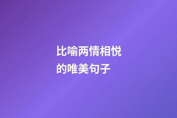 比喻两情相悦的唯美句子