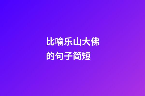 比喻乐山大佛的句子简短