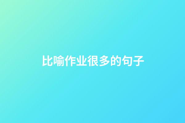 比喻作业很多的句子