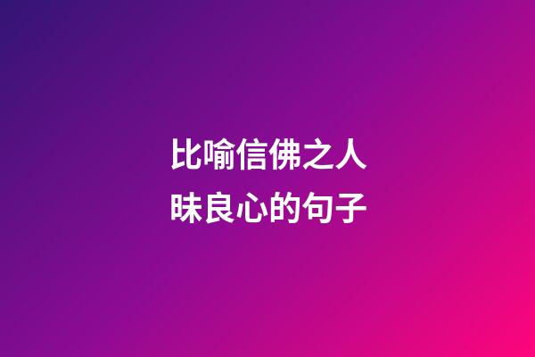 比喻信佛之人昧良心的句子