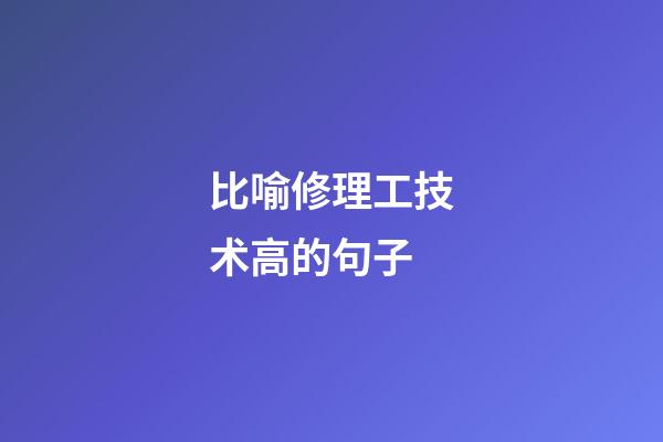 比喻修理工技术高的句子