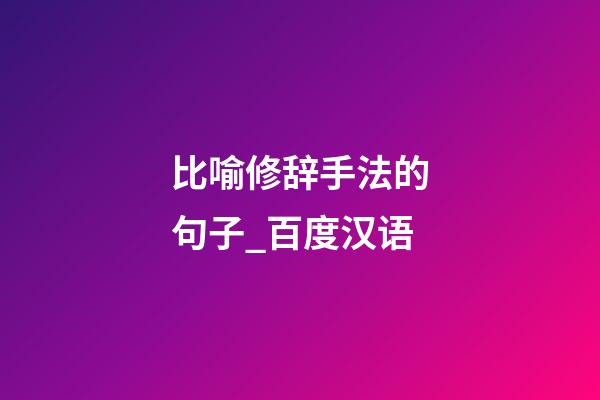 比喻修辞手法的句子_百度汉语