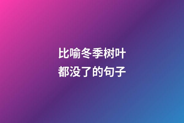 比喻冬季树叶都没了的句子