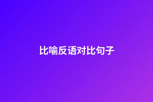 比喻反语对比句子