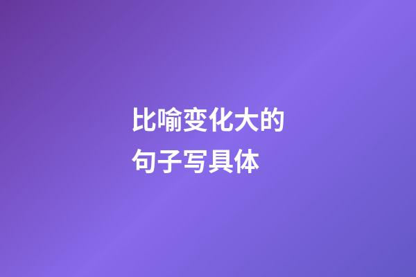 比喻变化大的句子写具体