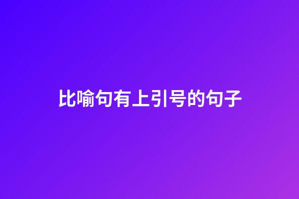 比喻句有上引号的句子