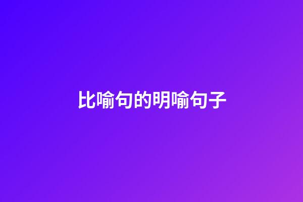 比喻句的明喻句子