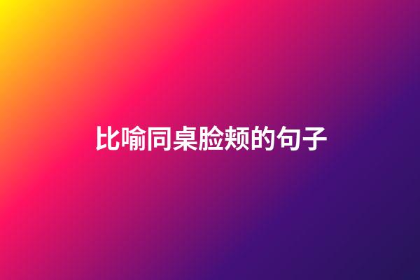 比喻同桌脸颊的句子