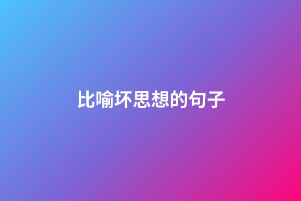 比喻坏思想的句子