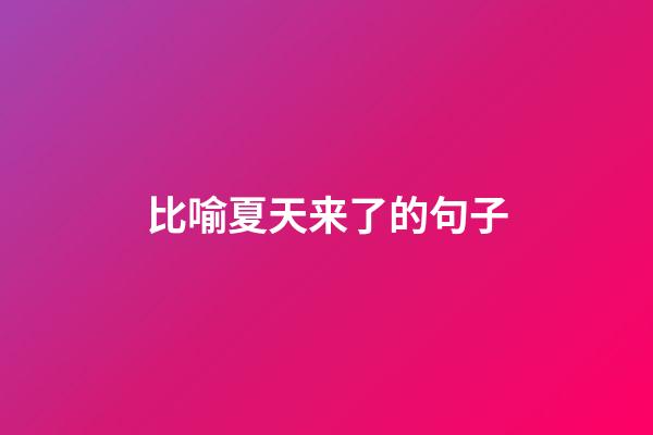 比喻夏天来了的句子