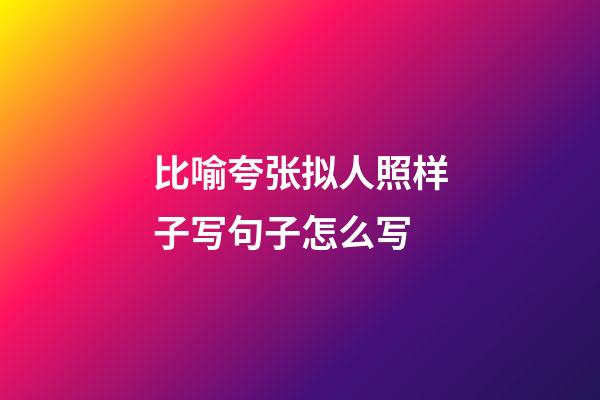 比喻夸张拟人照样子写句子怎么写