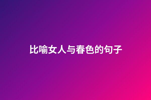 比喻女人与春色的句子