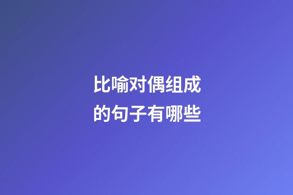 比喻对偶组成的句子有哪些