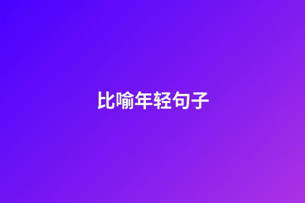 比喻年轻句子