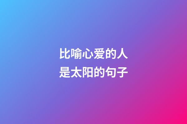 比喻心爱的人是太阳的句子