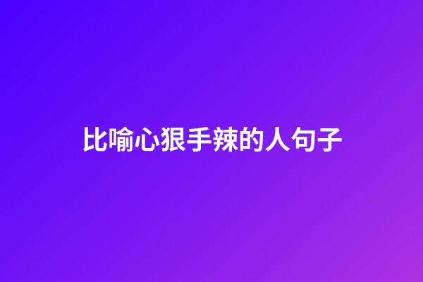 比喻心狠手辣的人句子