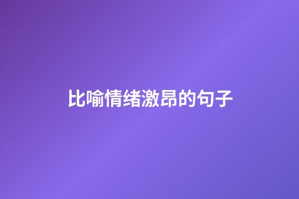 比喻情绪激昂的句子