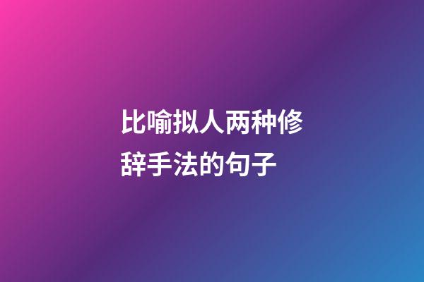 比喻拟人两种修辞手法的句子