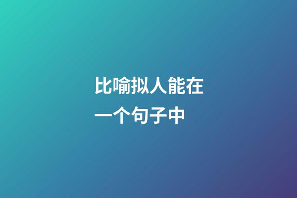 比喻拟人能在一个句子中