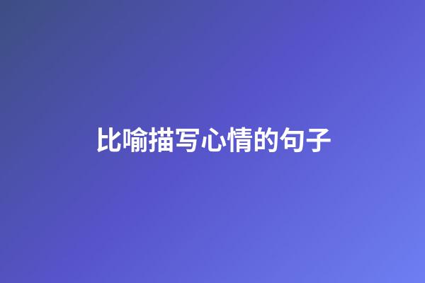 比喻描写心情的句子